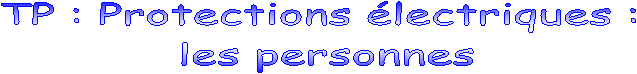 TP : Protections lectriques :
 les personnes
